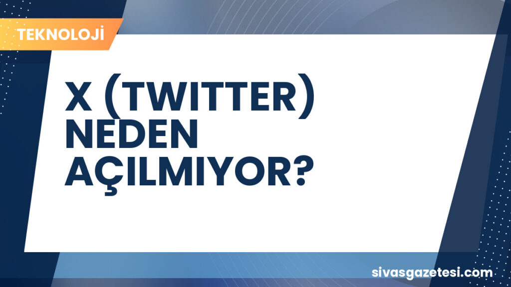 X (TWITTER) NEDEN AÇILMIYOR?