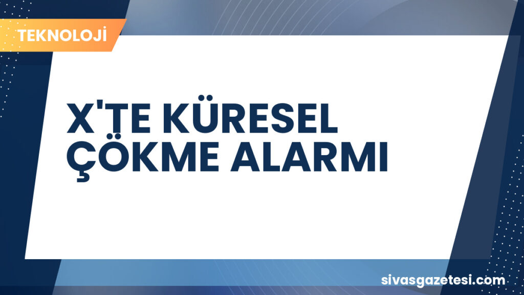X'TE KÜRESEL ÇÖKME ALARMI