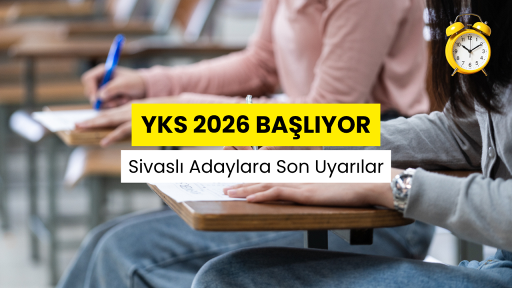 YKS 2026 Sivas sınav saatleri ve bina giriş kuralları