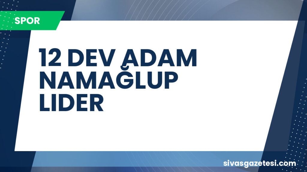 12 DEV ADAM NAMAĞLUP LIDER