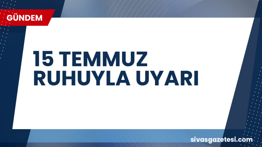 15 TEMMUZ RUHUYLA UYARI
