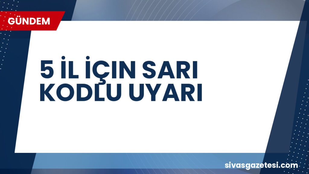 5 İL İÇIN SARI KODLU UYARI