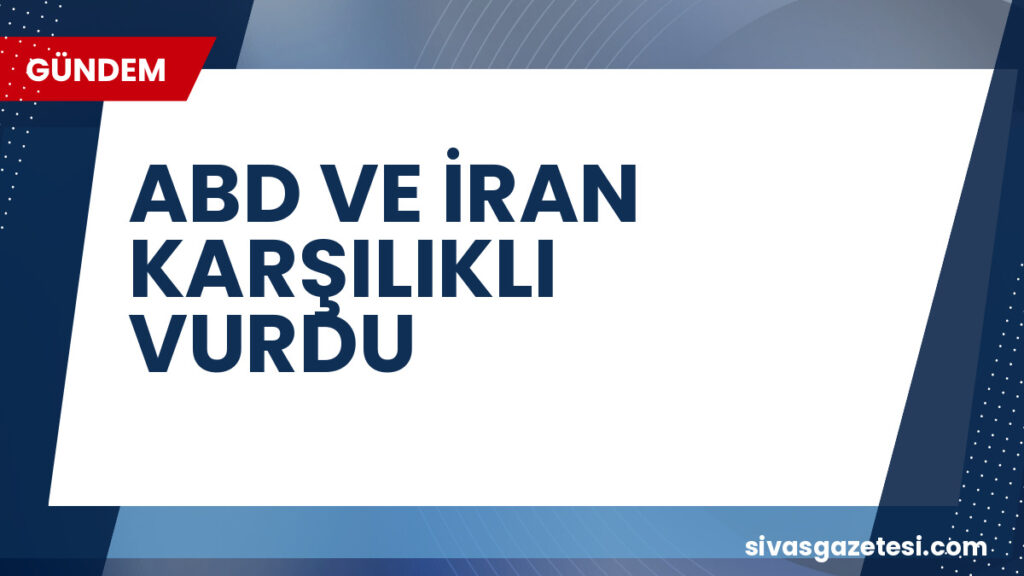 ABD VE İRAN KARŞILIKLI VURDU