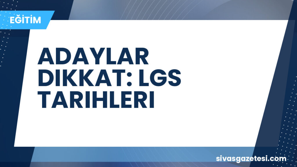ADAYLAR DIKKAT: LGS TARIHLERI