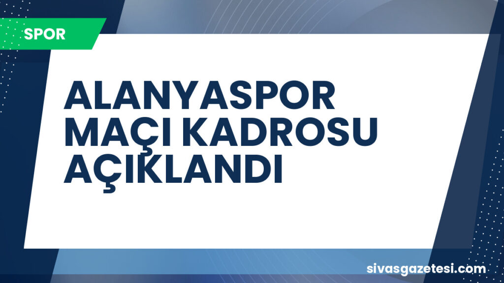 ALANYASPOR MAÇI KADROSU AÇIKLANDI