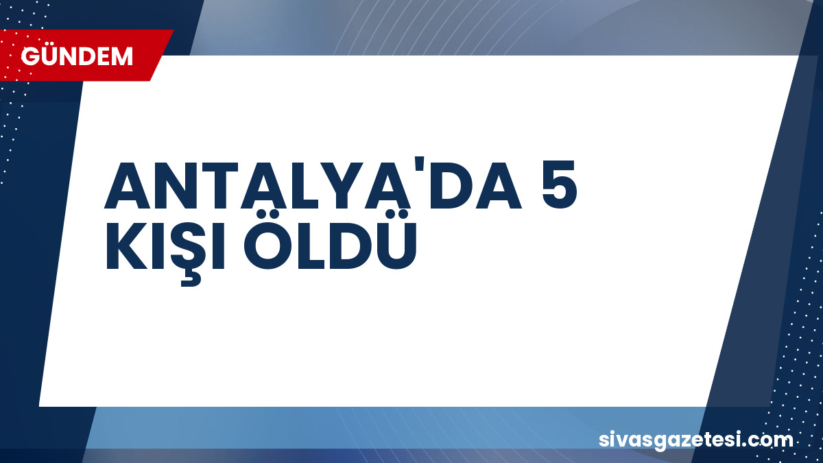 Antalya’da Feci Kaza: 5 Kişi Yaşamını Yitirdi, Yaralılar Var