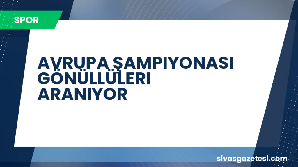 AVRUPA ŞAMPIYONASI GÖNÜLLÜLERI ARANIYOR