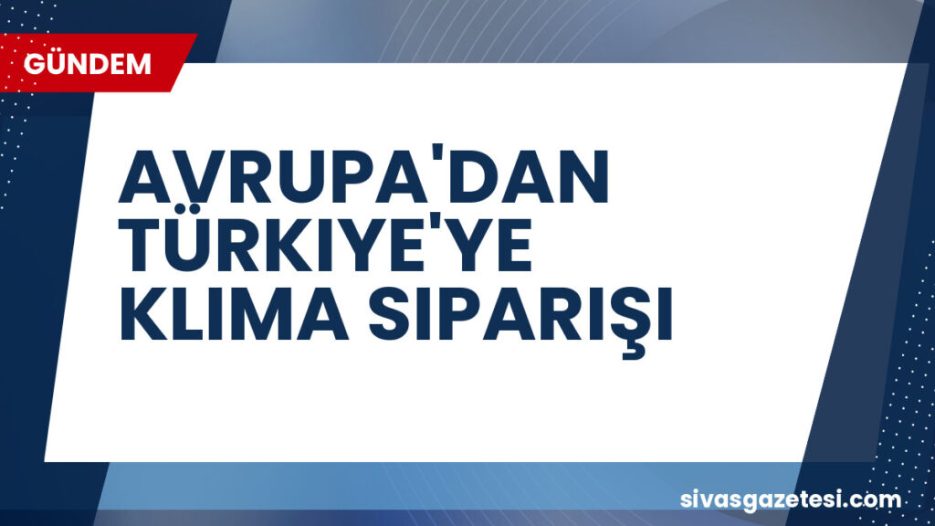 AVRUPA'DAN TÜRKIYE'YE KLIMA SIPARIŞI