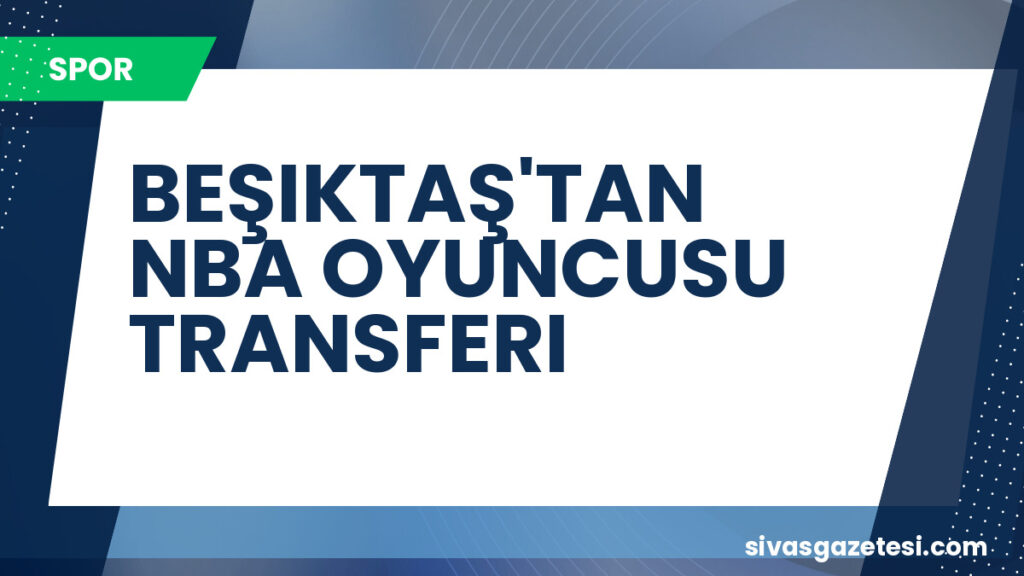 BEŞIKTAŞ'TAN NBA OYUNCUSU TRANSFERI