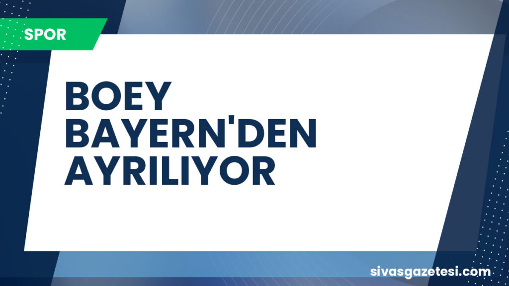 BOEY BAYERN'DEN AYRILIYOR