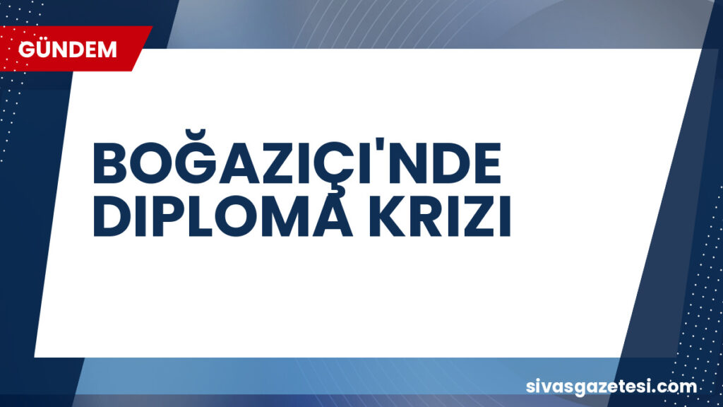 BOĞAZIÇI'NDE DIPLOMA KRIZI