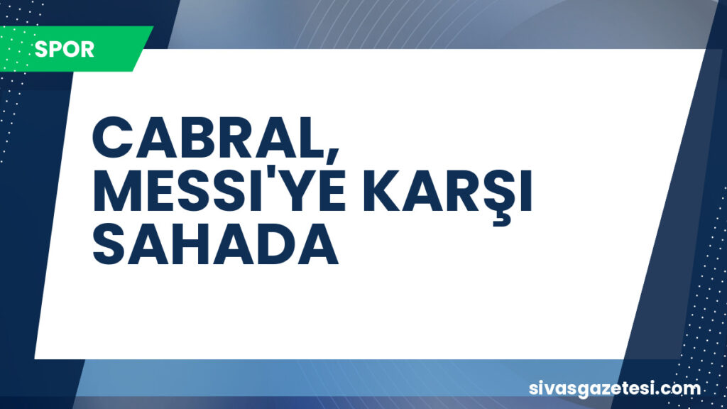 CABRAL, MESSI'YE KARŞI SAHADA
