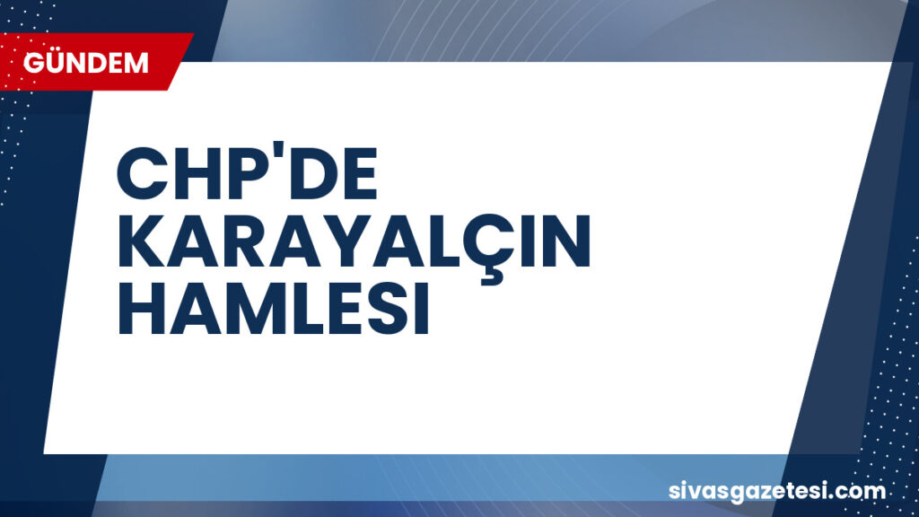 CHP'DE KARAYALÇIN HAMLESI