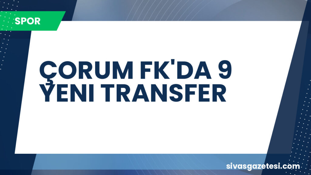 ÇORUM FK'DA 9 YENI TRANSFER