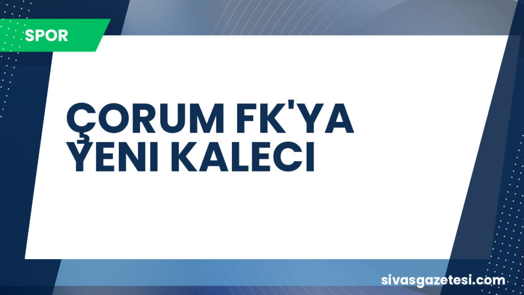 ÇORUM FK'YA YENI KALECI