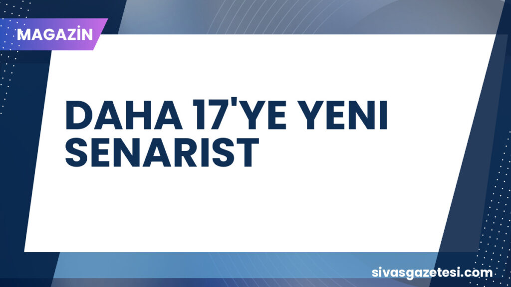 DAHA 17'YE YENI SENARIST