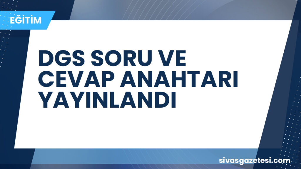 DGS SORU VE CEVAP ANAHTARI YAYINLANDI