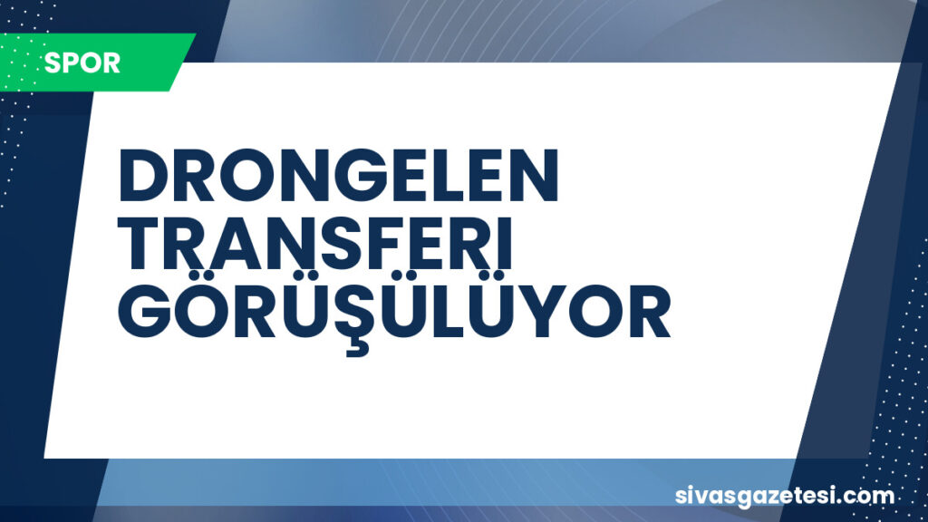 DRONGELEN TRANSFERI GÖRÜŞÜLÜYOR