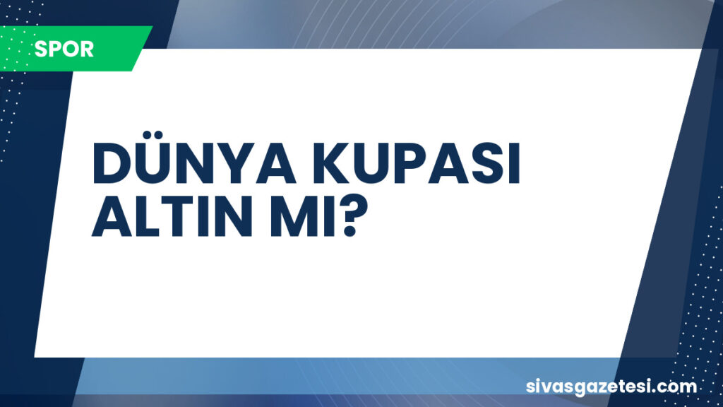 DÜNYA KUPASI ALTIN MI?