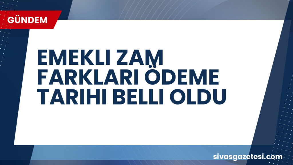 EMEKLI ZAM FARKLARI ÖDEME TARIHI BELLI OLDU