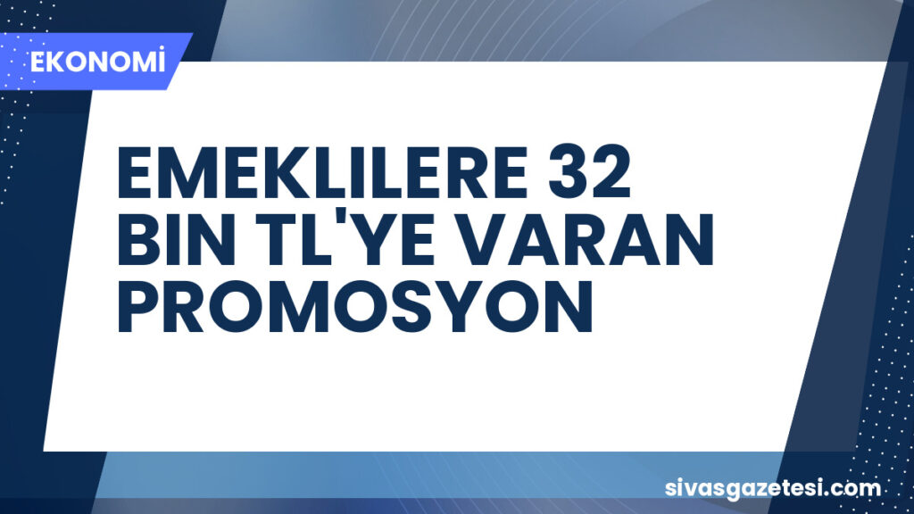 EMEKLILERE 32 BIN TL'YE VARAN PROMOSYON