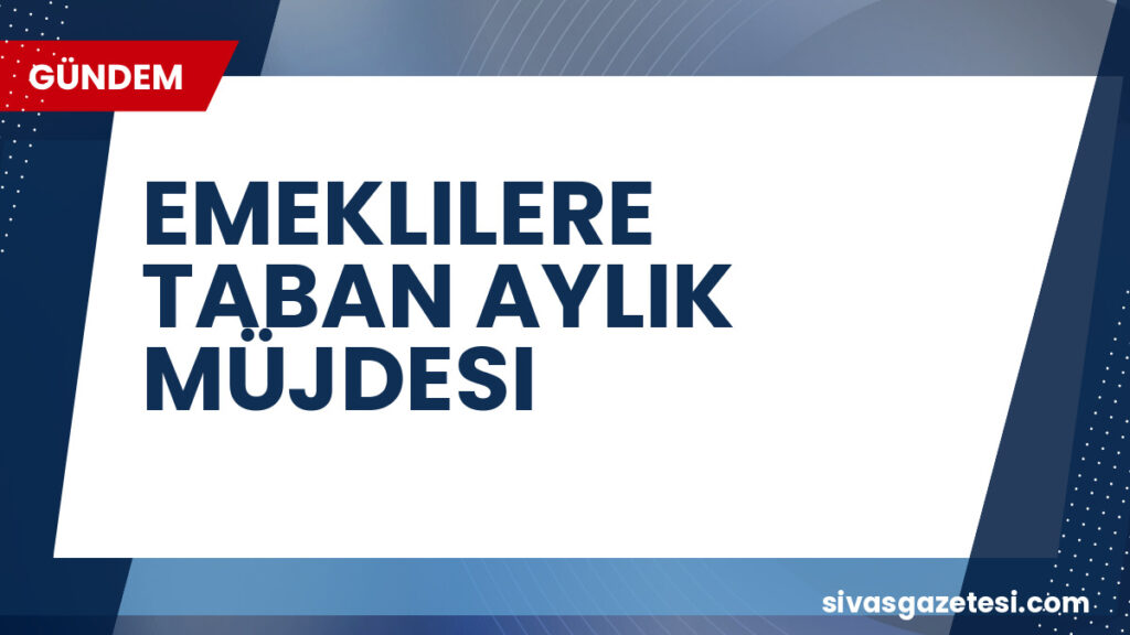EMEKLILERE TABAN AYLIK MÜJDESI