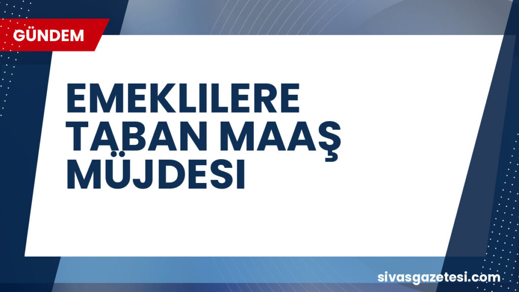 EMEKLILERE TABAN MAAŞ MÜJDESI