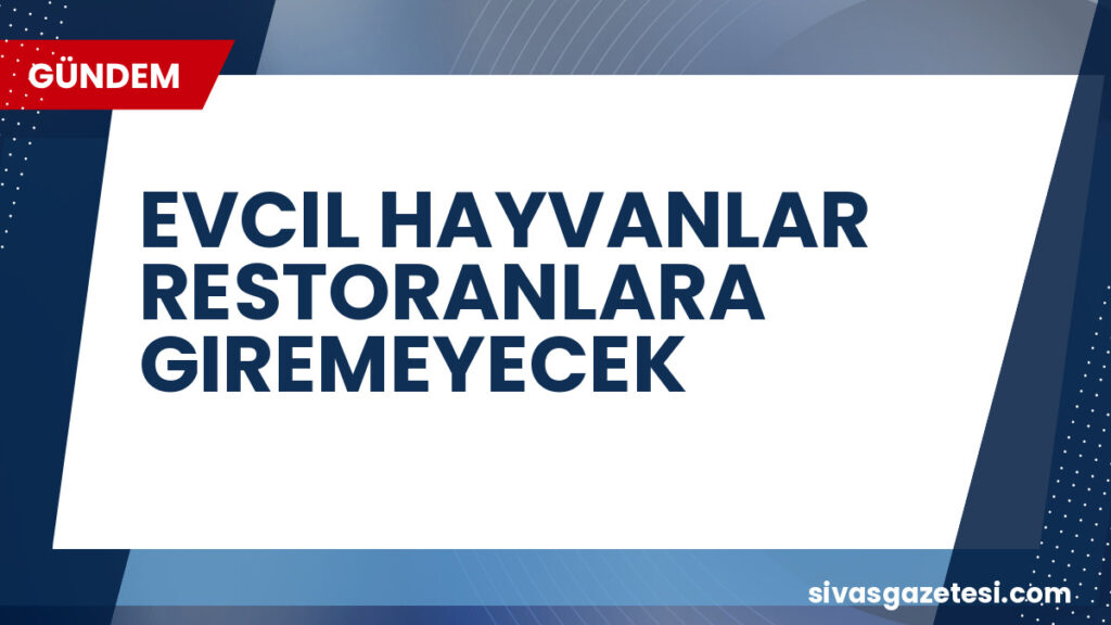 EVCIL HAYVANLAR RESTORANLARA GIREMEYECEK