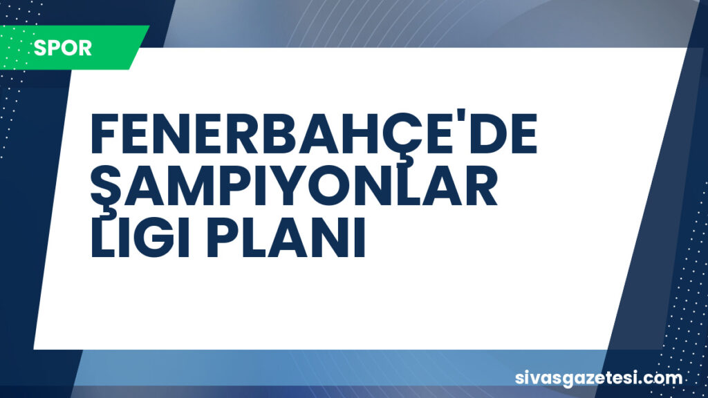FENERBAHÇE'DE ŞAMPIYONLAR LIGI PLANI