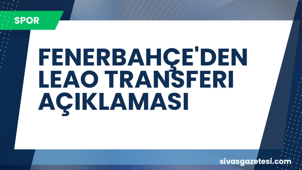 FENERBAHÇE'DEN LEAO TRANSFERI AÇIKLAMASI
