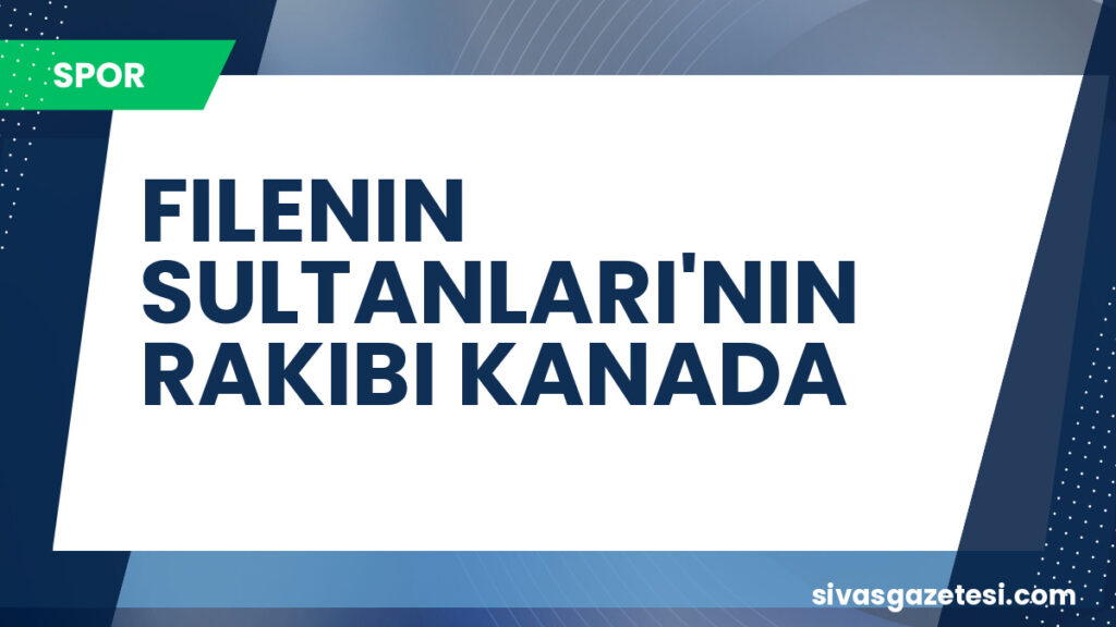 FILENIN SULTANLARI'NIN RAKIBI KANADA