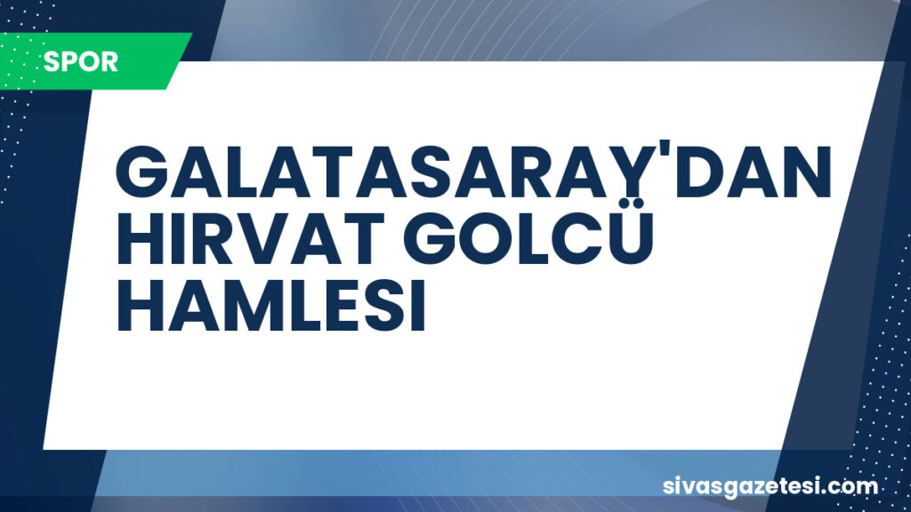 GALATASARAY'DAN HIRVAT GOLCÜ HAMLESI