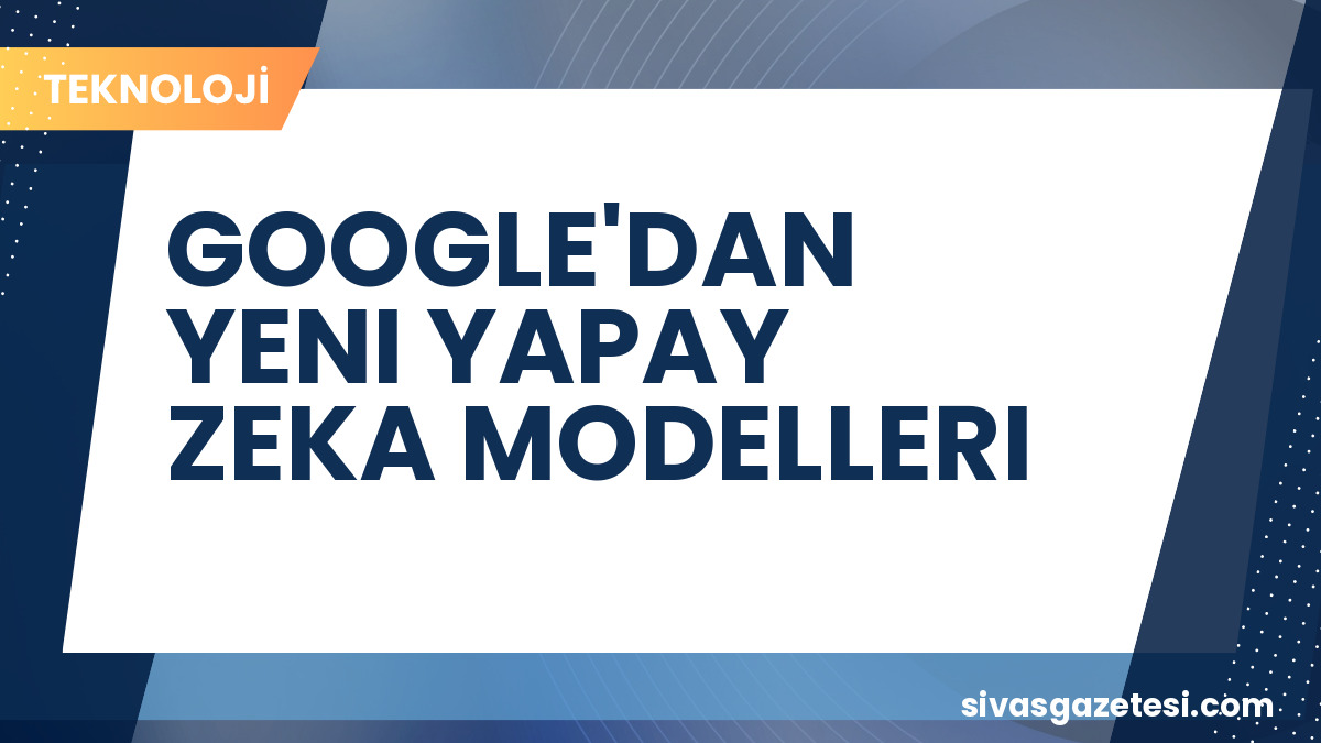 Google, Yapay Zeka Alanında Yeni Gemini Modellerini Duyurdu