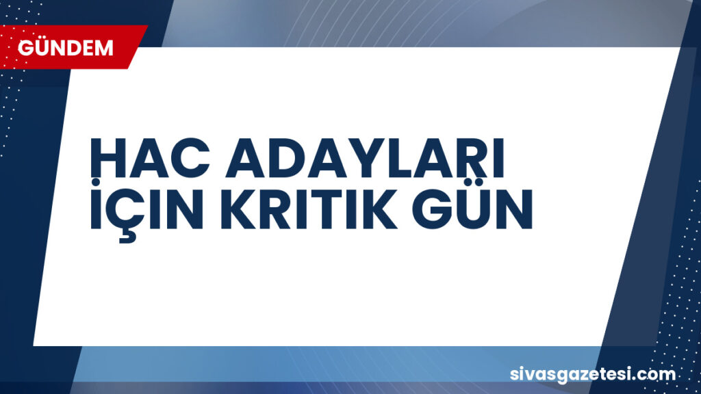 HAC ADAYLARI İÇIN KRITIK GÜN