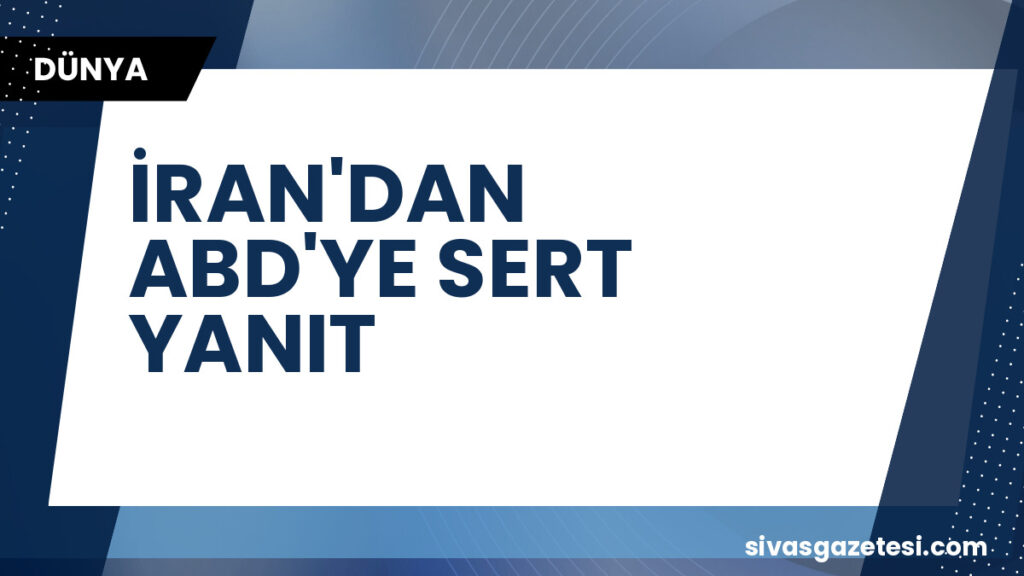 İRAN'DAN ABD'YE SERT YANIT