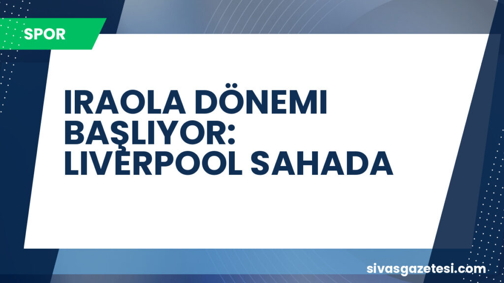 IRAOLA DÖNEMI BAŞLIYOR: LIVERPOOL SAHADA
