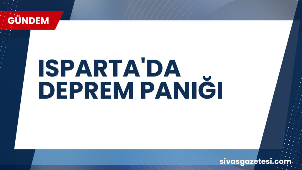 ISPARTA'DA DEPREM PANIĞI