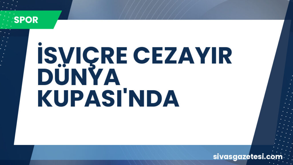 İSVIÇRE CEZAYIR DÜNYA KUPASI'NDA