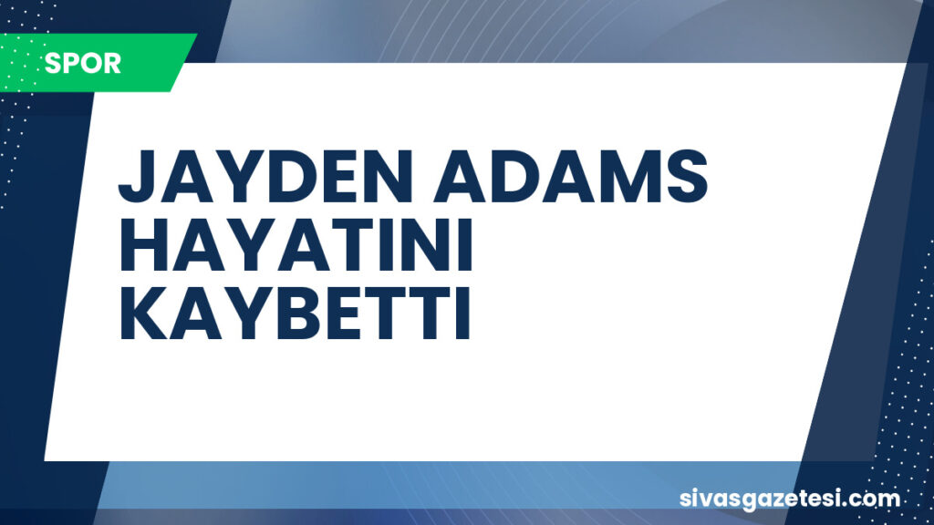 JAYDEN ADAMS HAYATINI KAYBETTI