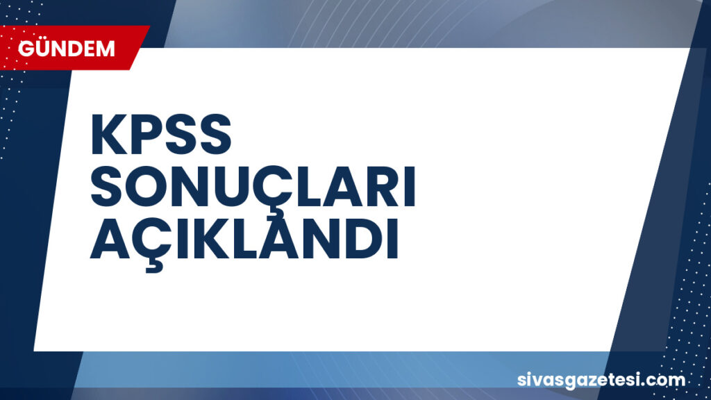 KPSS SONUÇLARI AÇIKLANDI