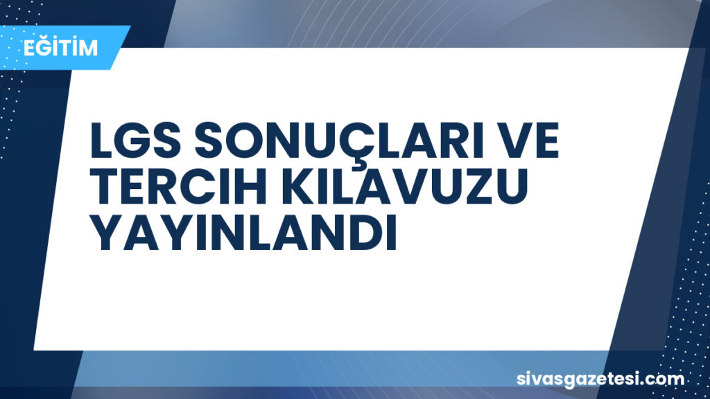 LGS SONUÇLARI VE TERCIH KILAVUZU YAYINLANDI