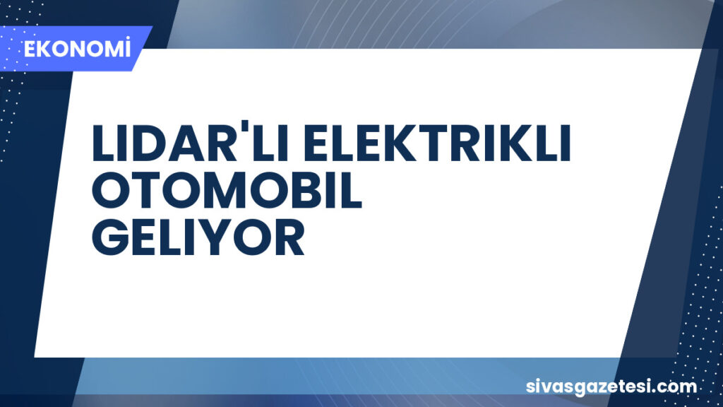 LIDAR'LI ELEKTRIKLI OTOMOBIL GELIYOR