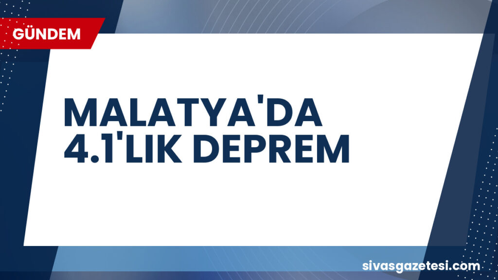 MALATYA'DA 4.1'LIK DEPREM