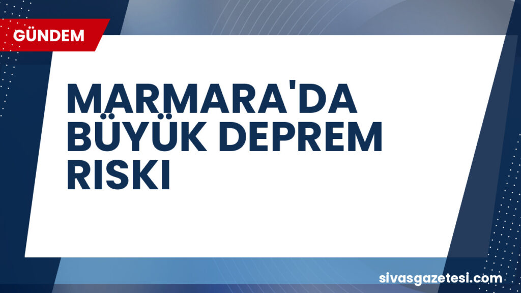 MARMARA'DA BÜYÜK DEPREM RISKI