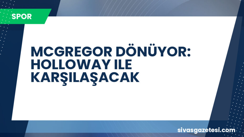 MCGREGOR DÖNÜYOR: HOLLOWAY ILE KARŞILAŞACAK