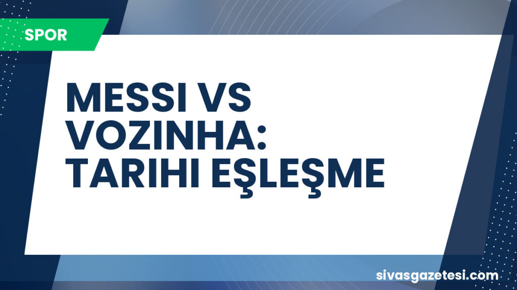 MESSI VS VOZINHA: TARIHI EŞLEŞME
