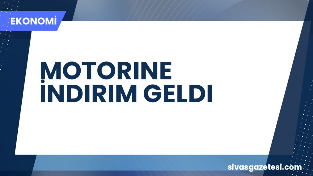 MOTORINE İNDIRIM GELDI