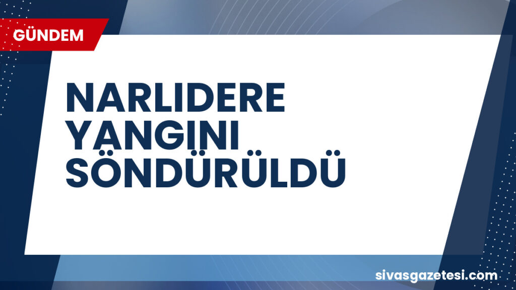 NARLIDERE YANGINI SÖNDÜRÜLDÜ