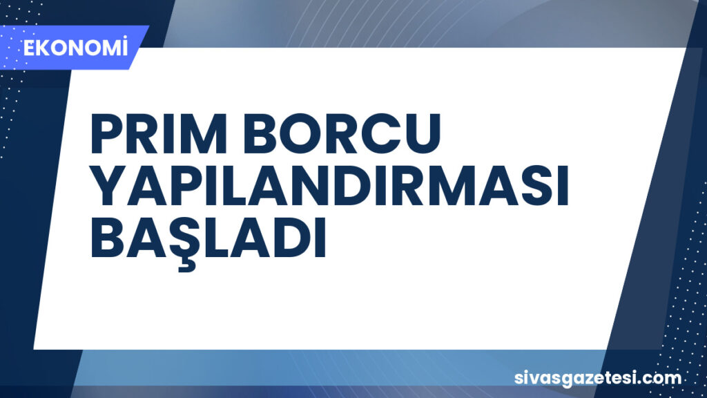 PRIM BORCU YAPILANDIRMASI BAŞLADI