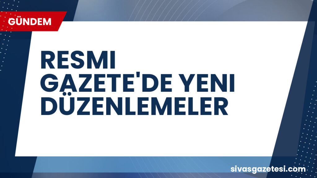RESMI GAZETE'DE YENI DÜZENLEMELER